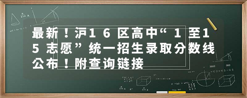 最新！沪16区高中“1至15志愿”统一招生录取分数线公布！附查询链接