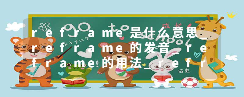 reframe是什么意思_reframe的发音_reframe的用法_reframe怎么记_reframe翻译