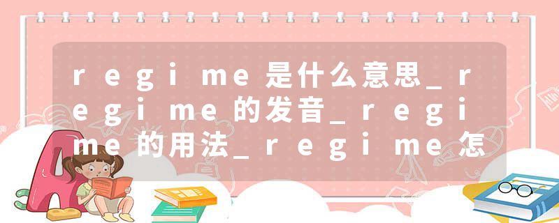 regime是什么意思_regime的发音_regime的用法_regime怎么记_regime翻译