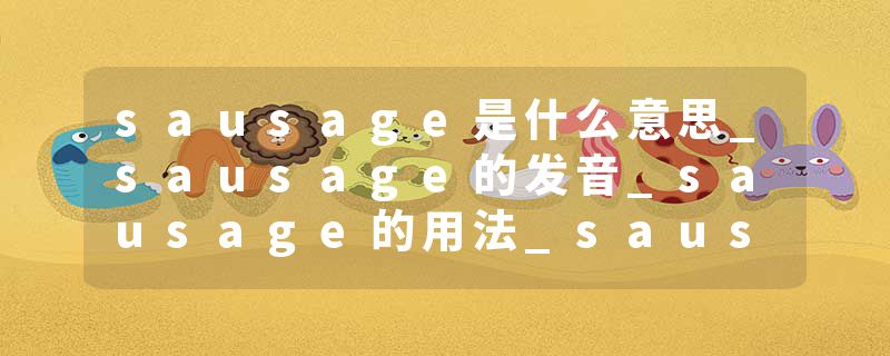 sausage是什么意思_sausage的发音_sausage的用法_sausage怎么记_sausage翻译