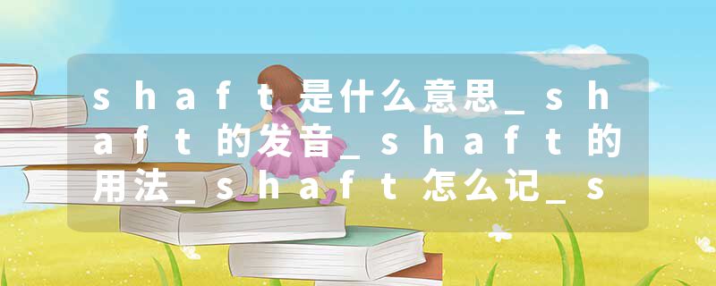 shaft是什么意思_shaft的发音_shaft的用法_shaft怎