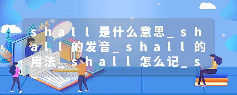 shall是什么意思_shall的发音_shall的用法_shall怎