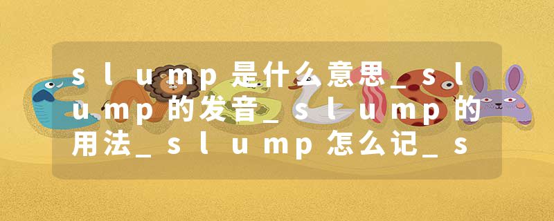 slump是什么意思_slump的发音_slump的用法_slump怎么记_slump翻译