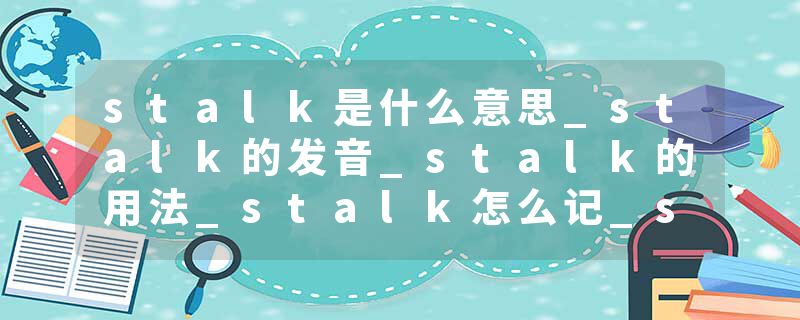 stalk是什么意思_stalk的发音_stalk的用法_stalk怎么记_stalk翻译