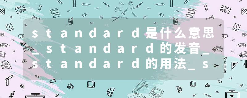 standard是什么意思_standard的发音_standard的用法_standard怎么记_standard翻译