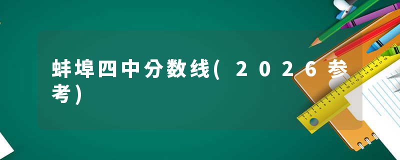 蚌埠四中分数线(2026参考)