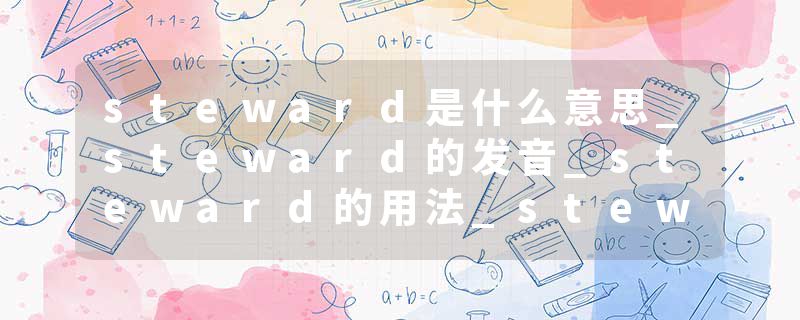 steward是什么意思_steward的发音_steward的用法_steward怎么记_steward翻译