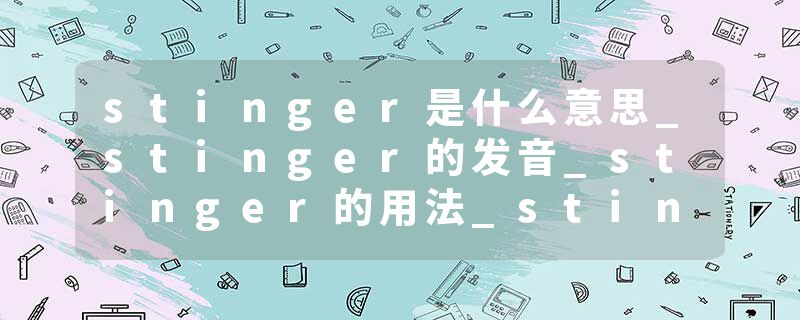 stinger是什么意思_stinger的发音_stinger的用法_stinger怎么记_stinger翻译