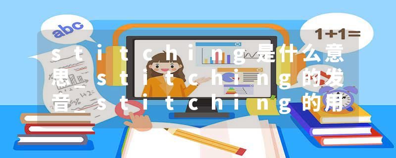 stitching是什么意思_stitching的发音_stitching的用法_stitching怎么记_stitching翻译