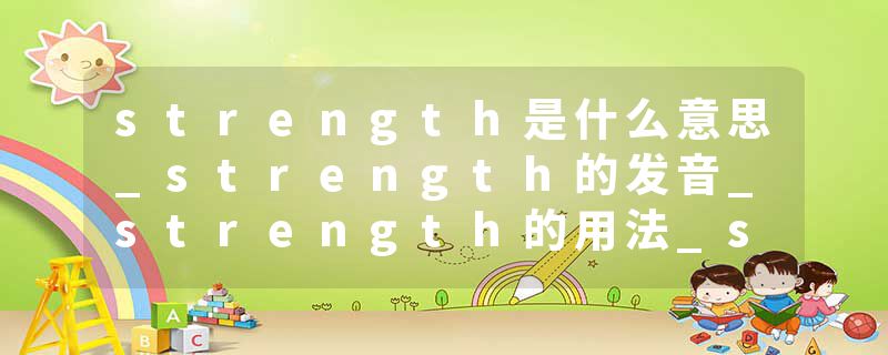 strength是什么意思_strength的发音_strength的用法_strength怎么记_strength翻译
