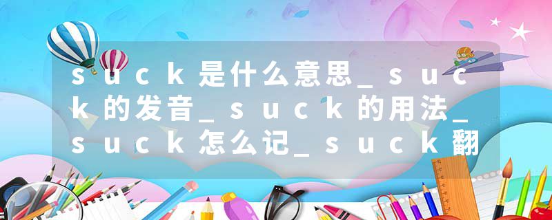 suck是什么意思_suck的发音_suck的用法_suck怎么记_suck翻译