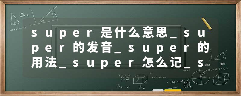 super是什么意思_super的发音_super的用法_super怎么记_super翻译