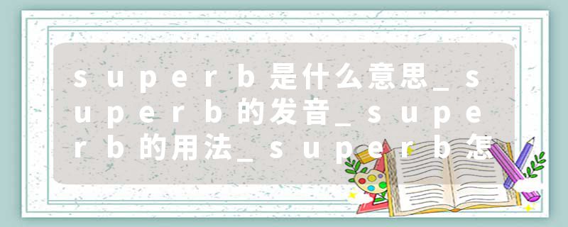 superb是什么意思_superb的发音_superb的用法_superb怎么记_superb翻译