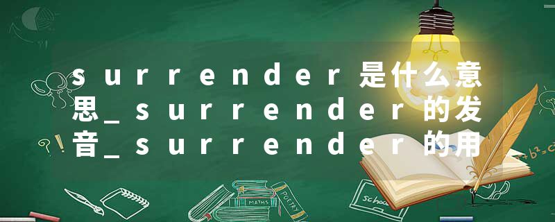 surrender是什么意思_surrender的发音_surrender的用法_surrender怎么记_surrender翻译