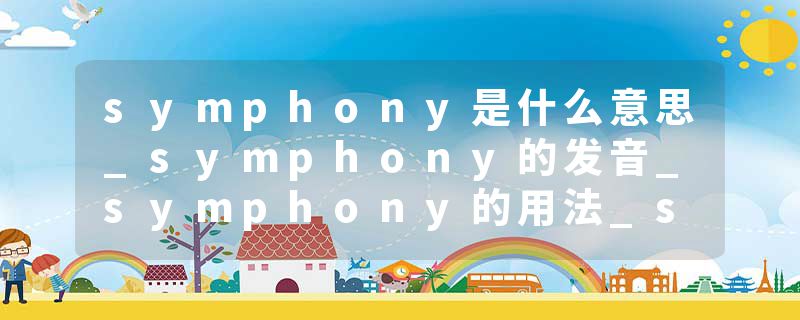 symphony是什么意思_symphony的发音_symphony的用法_symphony怎么记_symphony翻译