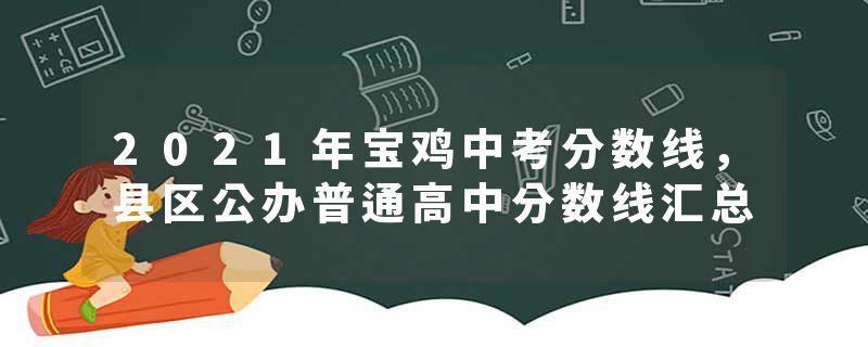 2021年宝鸡中考分数线，县区公办普通高中分数线汇总