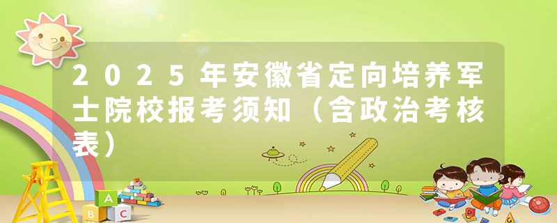 2025年安徽省定向培养军士院校报考须知（含政治考核表）