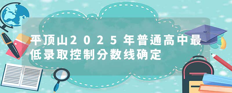 平顶山2025年普通高中最低录取控制分数线确定