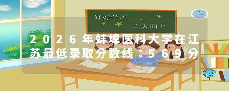 2026年蚌埠医科大学在江苏最低录取分数线：569分