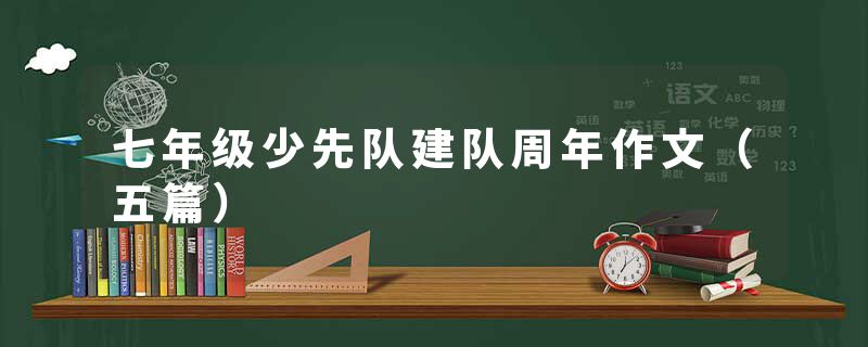 七年级少先队建队周年作文（五篇）