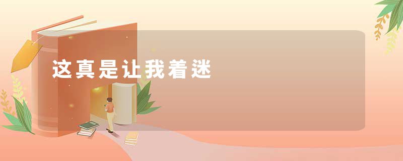 这真是让我着迷