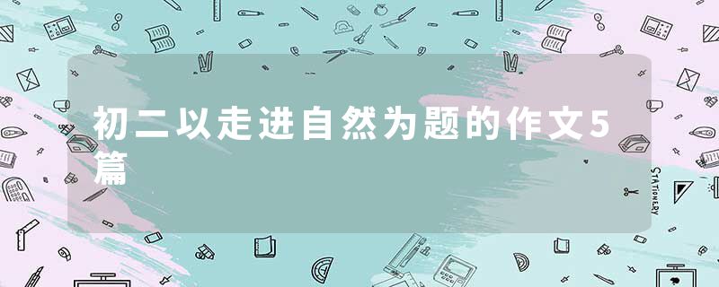 初二以走进自然为题的作文5篇