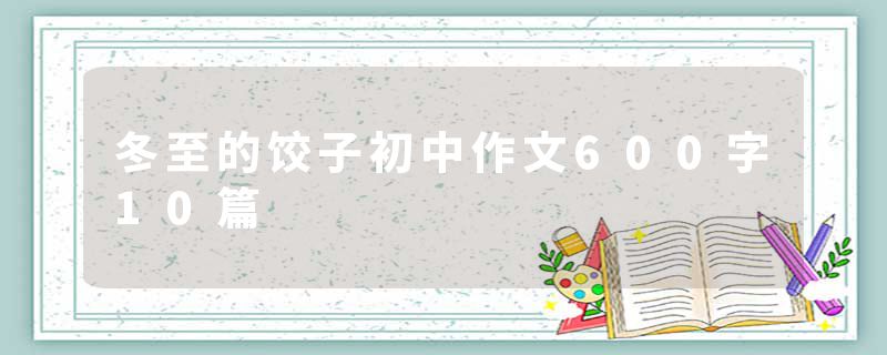 冬至的饺子初中作文600字10篇