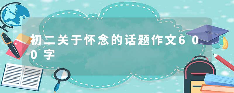 初二关于怀念的话题作文600字