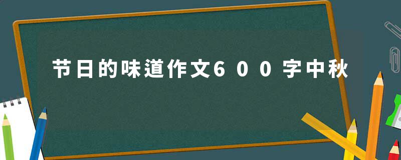 节日的味道作文600字中秋