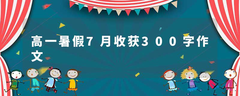 高一暑假7月收获300字作文