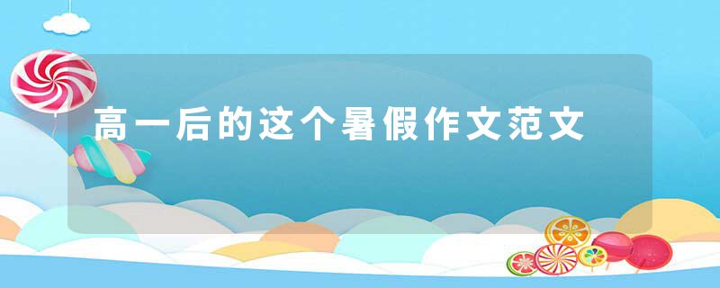 高一后的这个暑假作文范文