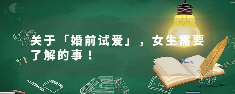 关于「婚前试爱」，女生需要了解的事！