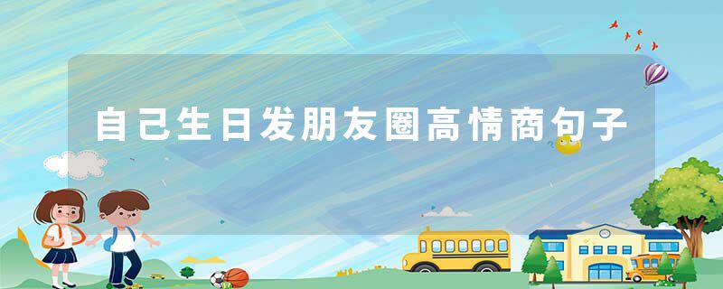 自己生日发朋友圈高情商句子