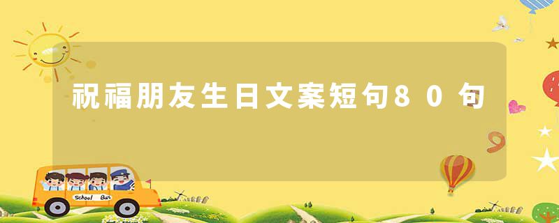 祝福朋友生日文案短句80句