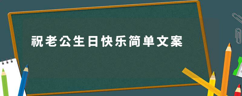 祝老公生日快乐简单文案