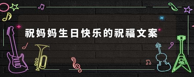 祝妈妈生日快乐的祝福文案