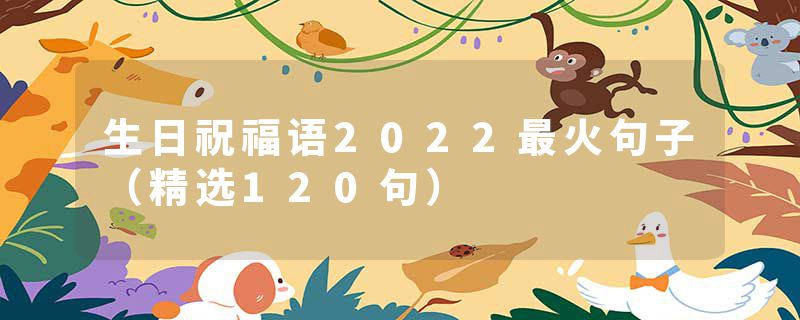 生日祝福语2022最火句子（精选120句）