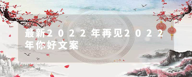 最新2022年再见2022年你好文案