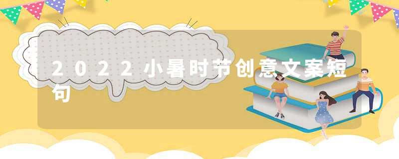 2022小暑时节创意文案短句