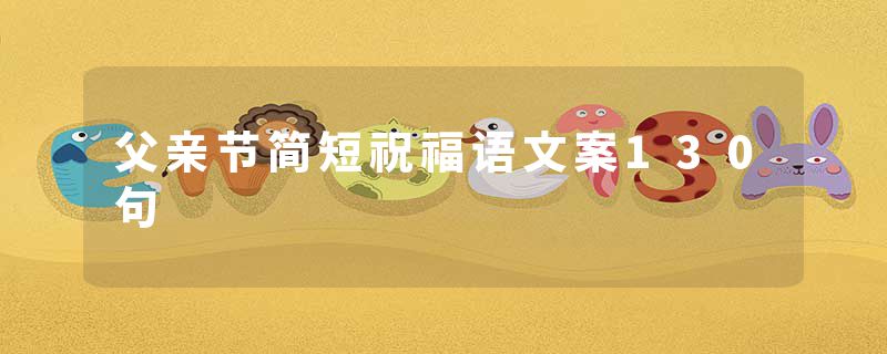 父亲节简短祝福语文案130句