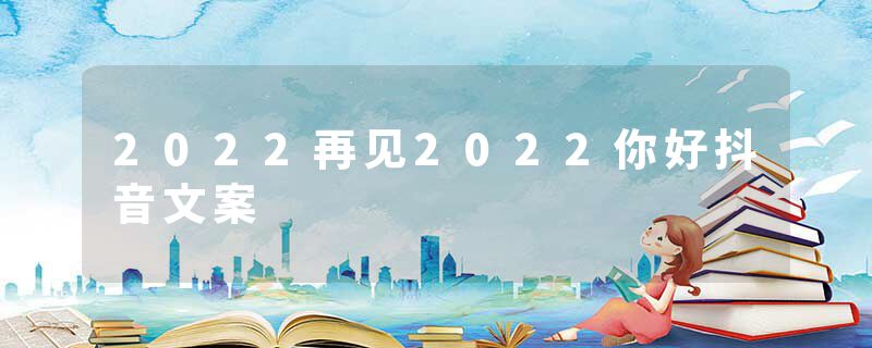 2022再见2022你好抖音文案