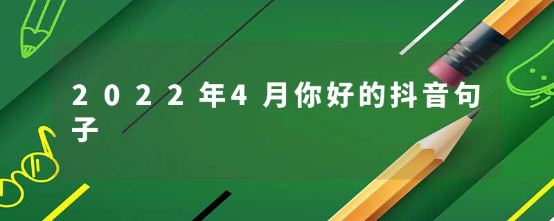 2022年4月你好的抖音句子