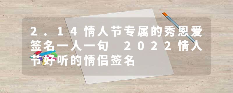 2.14情人节专属的秀恩爱签名一人一句 2022情人节好听的情侣签名