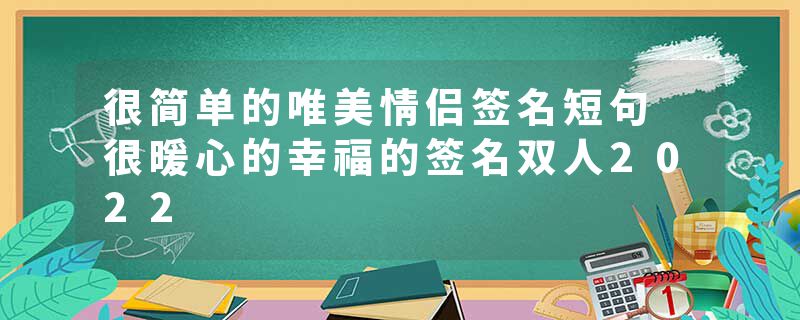 很简单的唯美情侣签名短句 很暖心的幸福的签名双人2022