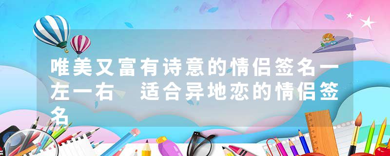 唯美又富有诗意的情侣签名一左一右 适合异地恋的情侣签名