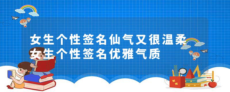 女生个性签名仙气又很温柔 女生个性签名优雅气质