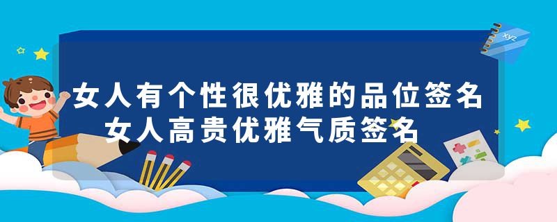 女人有个性很优雅的品位签名 女人高贵优雅气质签名
