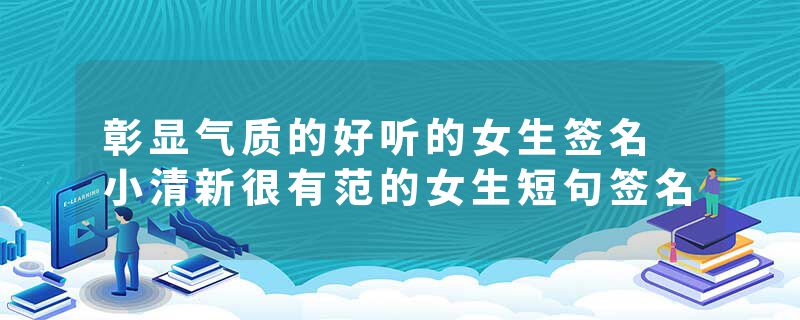 彰显气质的好听的女生签名 小清新很有范的女生短句签名