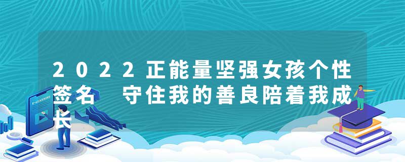 2022正能量坚强女孩个性签名 守住我的善良陪着我成长