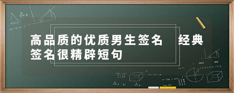 高品质的优质男生签名 经典签名很精辟短句